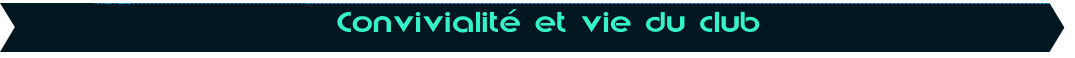 Convivialit� et vie du club